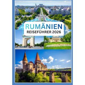Kroos, Anthony RUMÄNIEN REISEFÜHRER 2026: Entdecken Sie den Zauber des verborgenen Juwels Osteuropas Kroos, Anthony RUMÄNIEN REISEFÜHRER 2026: Entdecken Sie den Zauber des verborgenen Juwels Osteuropas
