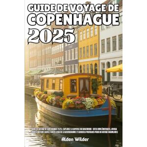 Wilder, Alden GUIDE DE VOYAGE DE COPENHAGUE 2025: Guide de voyage de Copenhague 2025 : Explorez la capitale du Danemark Sites emblématiques, joyaux cachés, ... conseils pratiques pour un voyage inoubliable Wilder, Alden GUIDE DE VOYAGE DE COPENHAGUE 2025: Guide de voyage de Copenhague 2025 : Explorez la capitale du Danemark Sites emblématiques, joyaux cachés, ... conseils pratiques pour un voyage inoubliable