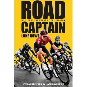 Rowe, Luke Road Captain: My Life at the Heart of the Peloton Rowe, Luke Road Captain: My Life at the Heart of the Peloton