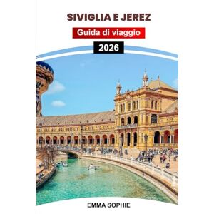 Sophie, Emma SIVIGLIA E JEREZ GUIDA DI VIAGGIO 2026: Scopri la cultura, il flamenco, lo sherry, l'architettura, i festival, la cucina locale, le gite di un giorno e le gemme nascoste dell'Andalusia. Sophie, Emma SIVIGLIA E JEREZ GUIDA DI VIAGGIO 2026: Scopri la cultura, il flamenco, lo sherry, l'architettura, i festival, la cucina locale, le gite di un giorno e le gemme nascoste dell'Andalusia.