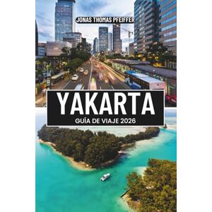 Pfeiffer, Jonas Thomas YAKARTA GUÍA DE VIAJE 2026: Descubra la vibrante capital de Indonesia en la encrucijada del sudeste asiático con cultura, historia, cocina y gemas ocultas en la nación insular más grande del mundo Pfeiffer, Jonas Thomas YAKARTA GUÍA DE VIAJE 2026: Descubra la vibrante capital de Indonesia en la encrucijada del sudeste asiático con cultura, historia, cocina y gemas ocultas en la nación insular más grande del mundo