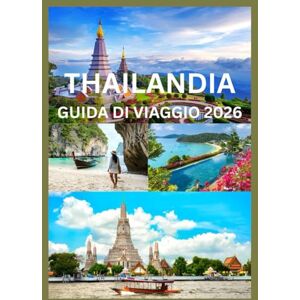 Emma, Reymond THAILANDIA GUIDA DI VIAGGIO 2026: Scopri il meglio della Thailandia Emma, Reymond THAILANDIA GUIDA DI VIAGGIO 2026: Scopri il meglio della Thailandia