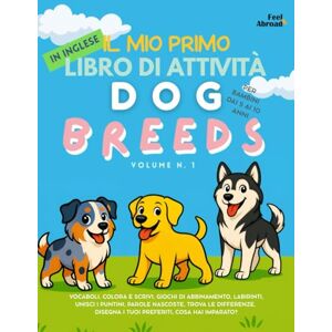Abroad, Feel Il Mio Primo Libro di Attività in Inglese: Razze di Cani Vol. 1. Impara, Gioca ed Esplora 20 Razze Canine Disegni da Colorare, Giochi di Parole, ... Divertenti in Inglese per Bambini 5–10 Anni Abroad, Feel Il Mio Primo Libro di Attività in Inglese: Razze di Cani Vol. 1. Impara, Gioca ed Esplora 20 Razze Canine Disegni da Colorare, Giochi di Parole, ... Divertenti in Inglese per Bambini 5–10 Anni