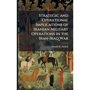 Zacherl, Donald H Strategic and Operational Implications of Iranian Military Operations in the Iran-Iraq War Zacherl, Donald H Strategic and Operational Implications of Iranian Military Operations in the Iran-Iraq War