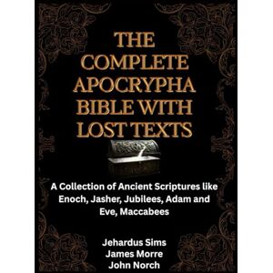 Morre, James The Complete Apocrypha Bible with Lost Texts: A Collection of Ancient Scriptures like Enoch, Jasher, Jubilees, Adam and Eve, Maccabees Morre, James The Complete Apocrypha Bible with Lost Texts: A Collection of Ancient Scriptures like Enoch, Jasher, Jubilees, Adam and Eve, Maccabees
