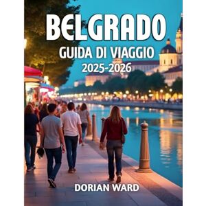 Ward, Dorian Belgrado Guida Di Viaggio 2025-2026 Ward, Dorian Belgrado Guida Di Viaggio 2025-2026