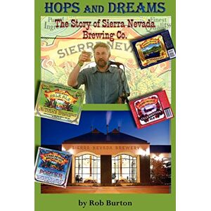 Burton, Robert Stacey Hops and Dreams: The Story of Sierra Nevada Brewing Co. Burton, Robert Stacey Hops and Dreams: The Story of Sierra Nevada Brewing Co.