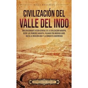 Wellman, Billy Civilización del valle del Indo: Una apasionante visión general de la civilización Harappa, desde los primeros harappa, pasando por Mohenjo-daro, hasta la invasión aria y la conquista aqueménida Wellman, Billy Civilización del valle del Indo: Una apasionante visión general de la civilización Harappa, desde los primeros harappa, pasando por Mohenjo-daro, hasta la invasión aria y la conquista aqueménida