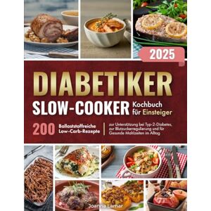 Lamar, Joanna Diabetiker Slow-Cooker Kochbuch für Einsteiger: 200 Ballaststoffreiche Low-Carb-Rezepte zur Unterstützung bei Typ-2-Diabetes, zur Blutzuckerregulierung und für Gesunde Mahlzeiten im Alltag Lamar, Joanna Diabetiker Slow-Cooker Kochbuch für Einsteiger: 200 Ballaststoffreiche Low-Carb-Rezepte zur Unterstützung bei Typ-2-Diabetes, zur Blutzuckerregulierung und für Gesunde Mahlzeiten im Alltag