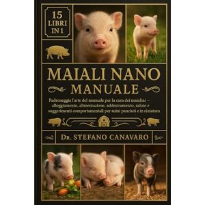 Canavaro, Dr. Stefano MAIALI NANO MANUALE: Padroneggia l'arte del manuale per la cura dei maialini: alloggiamento, alimentazione, addestramento, salute e suggerimenti comportamentali per suini panciuti e in miniatura Canavaro, Dr. Stefano MAIALI NANO MANUALE: Padroneggia l'arte del manuale per la cura dei maialini: alloggiamento, alimentazione, addestramento, salute e suggerimenti comportamentali per suini panciuti e in miniatura