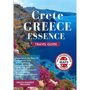 Roland CRETE GREECE ESSENCE TRAVEL GUIDE (FULL COLOR): Experience the Best of Island Life with Unforgettable Adventures, Safe Exploring and Seamless ... and Coastal Gems (Smart Traveler Guides) Roland CRETE GREECE ESSENCE TRAVEL GUIDE (FULL COLOR): Experience the Best of Island Life with Unforgettable Adventures, Safe Exploring and Seamless ... and Coastal Gems (Smart Traveler Guides)
