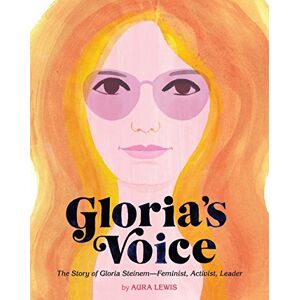 Aura Lewis Gloria's Voice: The Story of Gloria Steinem, Feminist, Activist, Leader Aura Lewis Gloria's Voice: The Story of Gloria Steinem, Feminist, Activist, Leader