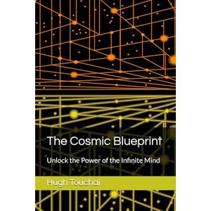 Touchai, Hugh The Cosmic Blueprint: Unlock the Power of the Infinite Mind (Meta Idealism) Touchai, Hugh The Cosmic Blueprint: Unlock the Power of the Infinite Mind (Meta Idealism)