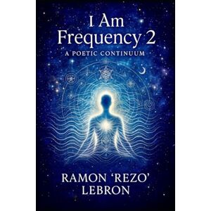 Lebron, Ramon Rezo I Am Frequency 2: A Poetic Continuum (I Am Frequency Series) Lebron, Ramon Rezo I Am Frequency 2: A Poetic Continuum (I Am Frequency Series)