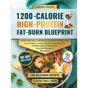Martin, Isabella 1200-Calorie High-Protein Fat-Burn Blueprint: 60-Day Meal Plan, 100 Recipes, Bariatric Surgery Prep, Low-Fat Macro Guide, Weekly Shopping Lists, Mindful Eating Habits, Body Reset for Women & Men Guide Martin, Isabella 1200-Calorie High-Protein Fat-Burn Blueprint: 60-Day Meal Plan, 100 Recipes, Bariatric Surgery Prep, Low-Fat Macro Guide, Weekly Shopping Lists, Mindful Eating Habits, Body Reset for Women & Men Guide