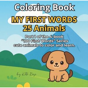 Rose, Kate MY FIRST WORDS 25 Animals: Learn Simple Animal Words Through Fun Coloring (100 First Words Coloring & Learning Series) Rose, Kate MY FIRST WORDS 25 Animals: Learn Simple Animal Words Through Fun Coloring (100 First Words Coloring & Learning Series)
