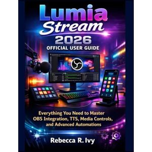 Ivy, Rebecca.R. Lumia Stream 2026: Official User Guide Ivy, Rebecca.R. Lumia Stream 2026: Official User Guide