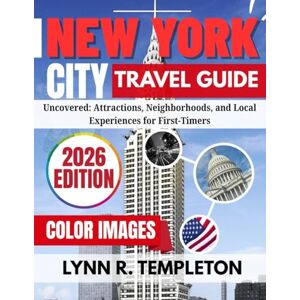 TEMPLETON, LYNN R. NEW YORK CITY TRAVEL GUIDE: Uncovered: Attractions, Neighborhoods, and Local Experiences for First-Timers TEMPLETON, LYNN R. NEW YORK CITY TRAVEL GUIDE: Uncovered: Attractions, Neighborhoods, and Local Experiences for First-Timers