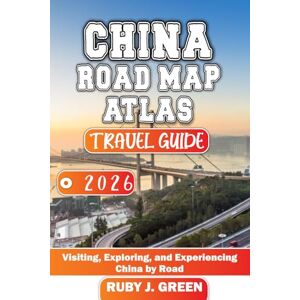 Geen, Ruby J. China road map atlas travel guide 2026: Visiting, Exploring, and Experiencing China by Road Geen, Ruby J. China road map atlas travel guide 2026: Visiting, Exploring, and Experiencing China by Road