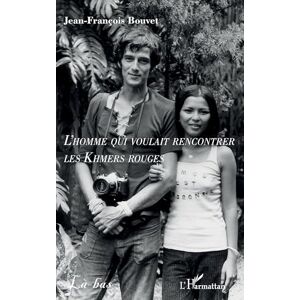 Bouvet, Jean-François L’homme qui voulait rencontrer les Khmers rouges (Là-Bas) Bouvet, Jean-François L’homme qui voulait rencontrer les Khmers rouges (Là-Bas)