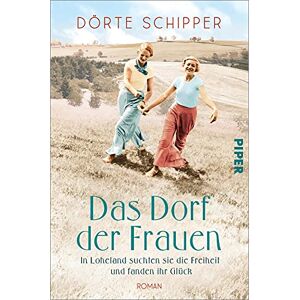 Schipper, Dörte Das Dorf der Frauen: In Loheland suchten sie die Freiheit und fanden ihr Glück Historischer Roman nach einer wahren Geschichte über Emanzipation und Selbstverwirklichung Schipper, Dörte Das Dorf der Frauen: In Loheland suchten sie die Freiheit und fanden ihr Glück Historischer Roman nach einer wahren Geschichte über Emanzipation und Selbstverwirklichung