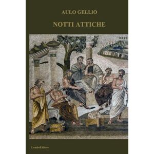 GELLIO, AULO NOTTI ATTICHE: I XX libri dell'opera completa in nuova traduzione. GELLIO, AULO NOTTI ATTICHE: I XX libri dell'opera completa in nuova traduzione.