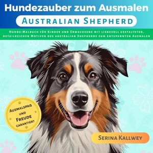 Kallwey, Serina Hundezauber zum Ausmalen Australian Shepherd: Hunde Malbuch für Kinder und Erwachsene mit liebevoll gestalteten, detailreichen Motiven des ... jeder ... jeder Hunderasse für Kinder & Erwachsene) Kallwey, Serina Hundezauber zum Ausmalen Australian Shepherd: Hunde Malbuch für Kinder und Erwachsene mit liebevoll gestalteten, detailreichen Motiven des ... jeder ... jeder Hunderasse für Kinder & Erwachsene)