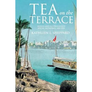Sheppard, Kathleen Tea on the Terrace: Hotels and Egyptologists’ Social Networks, 1885–1925 Sheppard, Kathleen Tea on the Terrace: Hotels and Egyptologists’ Social Networks, 1885–1925