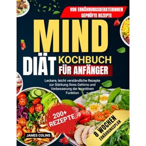 Colins, James Mind-Diät-Kochbuch für Anfänger: Leckere, leicht verständliche Rezepte zur Stärkung Ihres Gehirns und Verbesserung der kognitiven Funktion Colins, James Mind-Diät-Kochbuch für Anfänger: Leckere, leicht verständliche Rezepte zur Stärkung Ihres Gehirns und Verbesserung der kognitiven Funktion