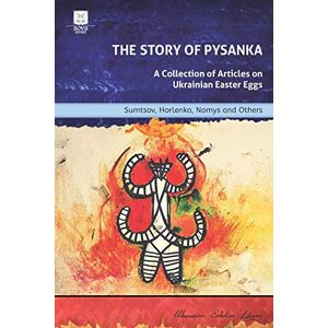 Sumtsov, Mykola The Story of Pysanka: A Collection of Articles on Ukrainian Easter Eggs: 1 (Ukrainian Scholar Library) Sumtsov, Mykola The Story of Pysanka: A Collection of Articles on Ukrainian Easter Eggs: 1 (Ukrainian Scholar Library)