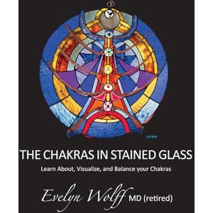 Wolff, Evelyn The Chakras in Stained Glass: Learn About, Visualize, and Balance your Chakras (The Chakra Books in Stained Glass) Wolff, Evelyn The Chakras in Stained Glass: Learn About, Visualize, and Balance your Chakras (The Chakra Books in Stained Glass)