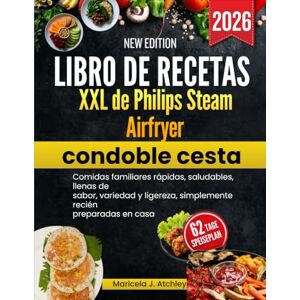 Atchley, Maricela J Libro de recetas XXL de Philips Steam Airfryer con doble cesta: Comidas familiares rápidas, saludables, llenas de sabor, variedad y ligereza, simplemente recién preparadas en casa Atchley, Maricela J Libro de recetas XXL de Philips Steam Airfryer con doble cesta: Comidas familiares rápidas, saludables, llenas de sabor, variedad y ligereza, simplemente recién preparadas en casa