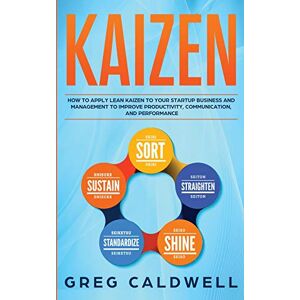 Caldwell, Greg Kaizen: How to Apply Lean Kaizen to Your Startup Business and Management to Improve Productivity, Communication, and Performance (Lean Guides with Scrum, Sprint, Kanban, DSDM, XP & Crystal) Caldwell, Greg Kaizen: How to Apply Lean Kaizen to Your Startup Business and Management to Improve Productivity, Communication, and Performance (Lean Guides with Scrum, Sprint, Kanban, DSDM, XP & Crystal)