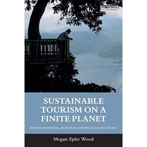 Epler Wood, Megan Sustainable Tourism on a Finite Planet: Environmental, Business and Policy Solutions Epler Wood, Megan Sustainable Tourism on a Finite Planet: Environmental, Business and Policy Solutions