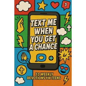Hardy, Veronica Text Me When You Get A Chance: 52 Weekly Devotions for Teen Hardy, Veronica Text Me When You Get A Chance: 52 Weekly Devotions for Teen
