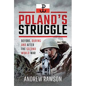 Rawson, Andrew Poland's Struggle: Before, During and After the Second World War Rawson, Andrew Poland's Struggle: Before, During and After the Second World War
