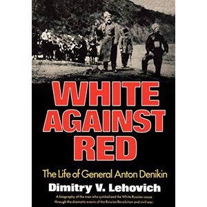 Lehovich, Dimitry V. White Against Red: The Life of General Anton Denikin Lehovich, Dimitry V. White Against Red: The Life of General Anton Denikin