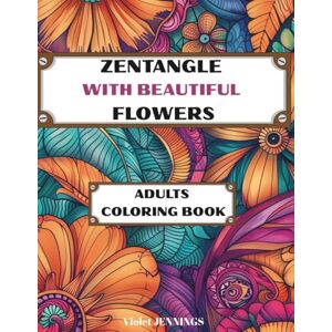 JENNINGS, Violet Zentangle with Beautiful Flowers Adults Coloring Book: Over 70 Intricate Botanical Patterns for a Calming and Creative Escape for Mindfulness, Relaxation and Stress Relief JENNINGS, Violet Zentangle with Beautiful Flowers Adults Coloring Book: Over 70 Intricate Botanical Patterns for a Calming and Creative Escape for Mindfulness, Relaxation and Stress Relief