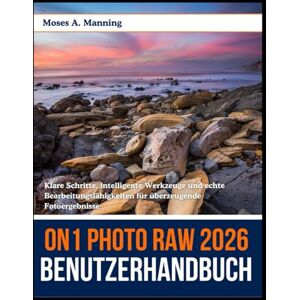Manning, Moses A. ON1 Photo RAW 2026 Benutzerhandbuch: Klare Schritte, intelligente Werkzeuge und echte Bearbeitungsfähigkeiten für überzeugende Fotoergebnisse Manning, Moses A. ON1 Photo RAW 2026 Benutzerhandbuch: Klare Schritte, intelligente Werkzeuge und echte Bearbeitungsfähigkeiten für überzeugende Fotoergebnisse