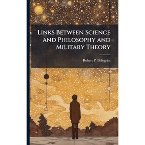 Pellegrini, Robert P Links Between Science and Philosophy and Military Theory Pellegrini, Robert P Links Between Science and Philosophy and Military Theory