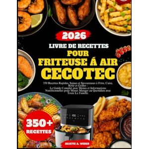 Weber LIVRE DE RECETTES POUR FRITEUSE À AIR CECOTEC: 350 Recettes Rapides, Saines et Savoureuses à Frire, Cuire, Rôtir et Griller : Le Guide Complet avec ... Manger au Quotidien avec Toute La Famille. Weber LIVRE DE RECETTES POUR FRITEUSE À AIR CECOTEC: 350 Recettes Rapides, Saines et Savoureuses à Frire, Cuire, Rôtir et Griller : Le Guide Complet avec ... Manger au Quotidien avec Toute La Famille.