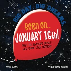German, Joshua Born on... January 16th!: Meet The Awesome People Who Share Your Birthday (Big Day. Big Dreams. (January)) German, Joshua Born on... January 16th!: Meet The Awesome People Who Share Your Birthday (Big Day. Big Dreams. (January))
