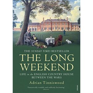 Tinniswood, Adrian The Long Weekend: Life in the English Country House Between the Wars Tinniswood, Adrian The Long Weekend: Life in the English Country House Between the Wars