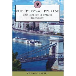 Hawkins, Mélanie C. GUIDE DE VOYAGE POUR UNE CROISIÈRE SUR LE DANUBE (2025/2026): Explorez la voie navigable emblématique de l'Europe à travers 10 pays itinéraires quotidiens complets, itinéraires culturels Hawkins, Mélanie C. GUIDE DE VOYAGE POUR UNE CROISIÈRE SUR LE DANUBE (2025/2026): Explorez la voie navigable emblématique de l'Europe à travers 10 pays itinéraires quotidiens complets, itinéraires culturels