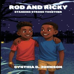 Johnson, Cynthia D Rod and Ricky: Standing Strong Together Johnson, Cynthia D Rod and Ricky: Standing Strong Together