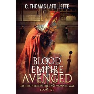 Lafollette, C. Thomas Blood Empire Avenged: 5 (Luke Irontree & The Last Vampire War) Lafollette, C. Thomas Blood Empire Avenged: 5 (Luke Irontree & The Last Vampire War)