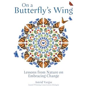 Vargas, Astrid On a Butterfly's Wing: Lessons From Nature on Embracing Change Vargas, Astrid On a Butterfly's Wing: Lessons From Nature on Embracing Change