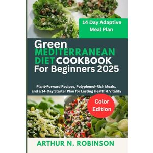 Robinson Green Mediterranean Diet Cookbook for Beginners 2025: Green Mediterranean diet, Anti-inflammatory diet, Air fryer recipes, Mediterranean cookbook,Weight loss diet,plant-based diet, quick and easy gr Robinson Green Mediterranean Diet Cookbook for Beginners 2025: Green Mediterranean diet, Anti-inflammatory diet, Air fryer recipes, Mediterranean cookbook,Weight loss diet,plant-based diet, quick and easy gr