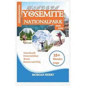 Berry, Morgan Wanderführer Yosemite-Nationalpark 2025-2026: Die besten Tageswanderungen und Gipfeltouren: Von einfachen Spaziergängen bis zu epischen High Sierra Abenteuern Berry, Morgan Wanderführer Yosemite-Nationalpark 2025-2026: Die besten Tageswanderungen und Gipfeltouren: Von einfachen Spaziergängen bis zu epischen High Sierra Abenteuern