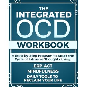 Carter, Alex J. The Integrated OCD Workbook: A Step-by-Step Program to Break the Cycle of Obsessions and Intrusive Thoughts Using ERP, ACT, Mindfulness, and Daily Tools to Reclaim Your Life Carter, Alex J. The Integrated OCD Workbook: A Step-by-Step Program to Break the Cycle of Obsessions and Intrusive Thoughts Using ERP, ACT, Mindfulness, and Daily Tools to Reclaim Your Life